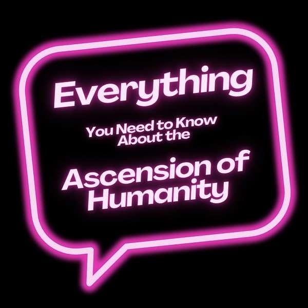 Everything You Need to Know About the Ascension of Humanity podcast logo